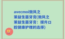 avecmoi微风之茉益生菌牙膏(微风之茉益生菌牙膏：提升口腔健康护理的选择)