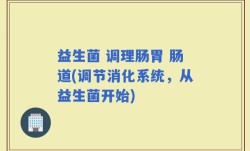 益生菌 调理肠胃 肠道(调节消化系统，从益生菌开始)