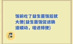 饭前吃了益生菌饭后就大便(益生菌饭促进肠道蠕动，增进排便)