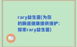 rary益生菌(为你的肠道健康提供保护：探索rary益生菌)