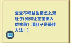 宝宝不喝益生菌怎么灌肚子(如何让宝宝摄入益生菌？灌肚子是最佳方法！)