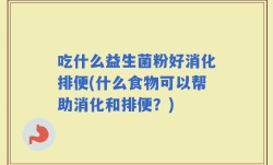 吃什么益生菌粉好消化排便(什么食物可以帮助消化和排便？)