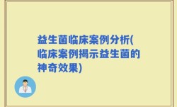 益生菌临床案例分析(临床案例揭示益生菌的神奇效果)