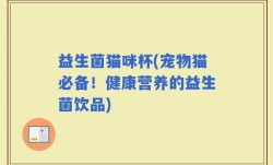 益生菌猫咪杯(宠物猫必备！健康营养的益生菌饮品)