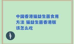 中国香港猫益生菌食用方法 猫益生菌香港版该怎么吃