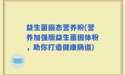 益生菌固态营养粉(营养加强版益生菌固体粉，助你打造健康肠道)