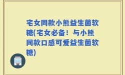 宅女同款小熊益生菌软糖(宅女必备！与小熊同款口感可爱益生菌软糖)
