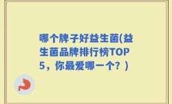 哪个牌子好益生菌(益生菌品牌排行榜TOP5，你最爱哪一个？)