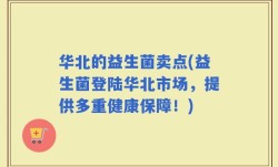 华北的益生菌卖点(益生菌登陆华北市场，提供多重健康保障！)