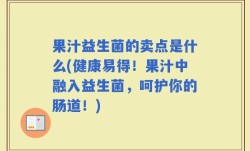 果汁益生菌的卖点是什么(健康易得！果汁中融入益生菌，呵护你的肠道！)