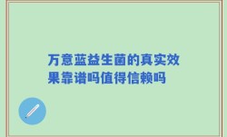 万意蓝益生菌的真实效果靠谱吗值得信赖吗