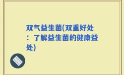 双气益生菌(双重好处：了解益生菌的健康益处)