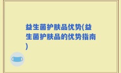 益生菌护肤品优势(益生菌护肤品的优势指南)