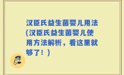 汉臣氏益生菌婴儿用法(汉臣氏益生菌婴儿使用方法解析，看这里就够了！)