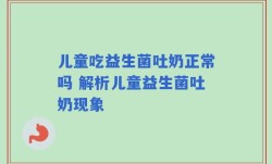 儿童吃益生菌吐奶正常吗 解析儿童益生菌吐奶现象