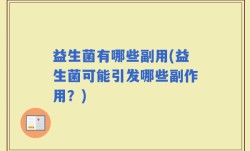 益生菌有哪些副用(益生菌可能引发哪些副作用？)