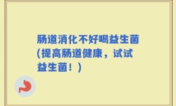 肠道消化不好喝益生菌(提高肠道健康，试试益生菌！)