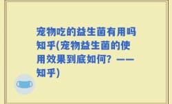 宠物吃的益生菌有用吗知乎(宠物益生菌的使用效果到底如何？——知乎)