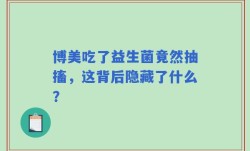 博美吃了益生菌竟然抽搐，这背后隐藏了什么？