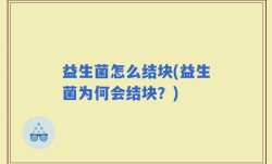 益生菌怎么结块(益生菌为何会结块？)