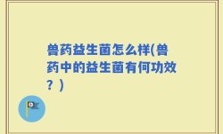 兽药益生菌怎么样(兽药中的益生菌有何功效？)