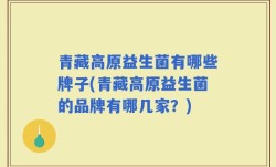 青藏高原益生菌有哪些牌子(青藏高原益生菌的品牌有哪几家？)