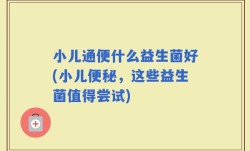 小儿通便什么益生菌好(小儿便秘，这些益生菌值得尝试)