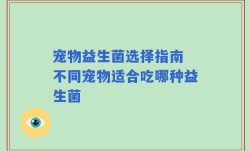 宠物益生菌选择指南 不同宠物适合吃哪种益生菌