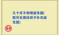 几个月不用喂益生菌(数月无需给孩子补充益生菌)