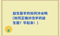 益生菌羊奶如何冲水喝(如何正确冲泡羊奶益生菌？学起来！)