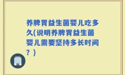 养脾胃益生菌婴儿吃多久(说明养脾胃益生菌婴儿需要坚持多长时间？)