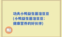 功夫小鸭益生菌溶豆豆(小鸭益生菌溶豆豆：健康营养的好伙伴)