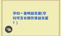 孕妇一直喝益生菌(孕妇可否长期饮用益生菌？)