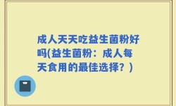 成人天天吃益生菌粉好吗(益生菌粉：成人每天食用的最佳选择？)