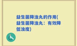 益生菌降浊丸的作用(益生菌降浊丸：有效降低浊度)