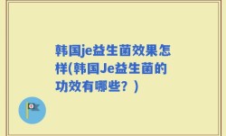 韩国je益生菌效果怎样(韩国Je益生菌的功效有哪些？)