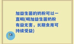 加益生菌的奶粉可以一直喝(喝加益生菌奶粉有益无害，长期食用可持续受益)