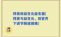 拜奥和益生元益生菌(拜奥与益生元，双管齐下调节肠道健康)