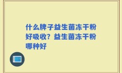 什么牌子益生菌冻干粉好吸收？益生菌冻干粉哪种好
