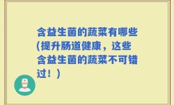 含益生菌的蔬菜有哪些(提升肠道健康，这些含益生菌的蔬菜不可错过！)