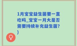 1月宝宝益生菌要一直吃吗_宝宝一月大是否需要持续补充益生菌？)