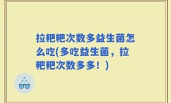 拉粑粑次数多益生菌怎么吃(多吃益生菌，拉粑粑次数多多！)