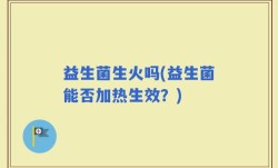 益生菌生火吗(益生菌能否加热生效？)