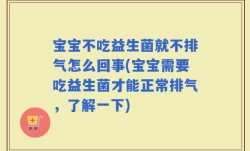 宝宝不吃益生菌就不排气怎么回事(宝宝需要吃益生菌才能正常排气，了解一下)