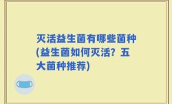 灭活益生菌有哪些菌种(益生菌如何灭活？五大菌种推荐)