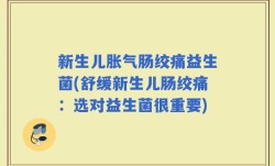 新生儿胀气肠绞痛益生菌(舒缓新生儿肠绞痛：选对益生菌很重要)