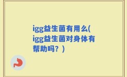 igg益生菌有用么(igg益生菌对身体有帮助吗？)