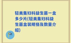 轻美集妇科益生菌一盒多少片(轻美集妇科益生菌盒装规格及数量介绍)