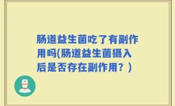 肠道益生菌吃了有副作用吗(肠道益生菌摄入后是否存在副作用？)