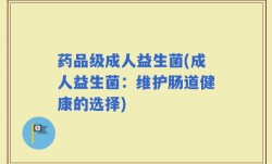 药品级成人益生菌(成人益生菌：维护肠道健康的选择)